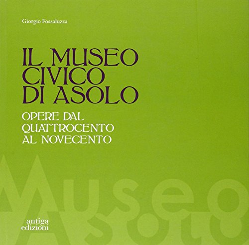  Il museo civico di Asolo. Opere dal Quattrocento al Novecento. Ediz. illustrata
