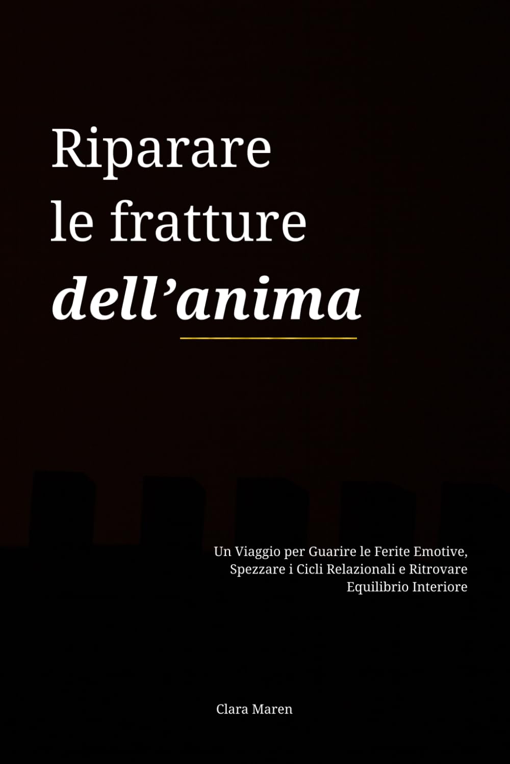 Riparare le fratture dell’anima: Un Viaggio per Guarire le Ferite Emotive, Spezzare i Cicli Relazionali e Ritrovare Equilibrio Interiore
