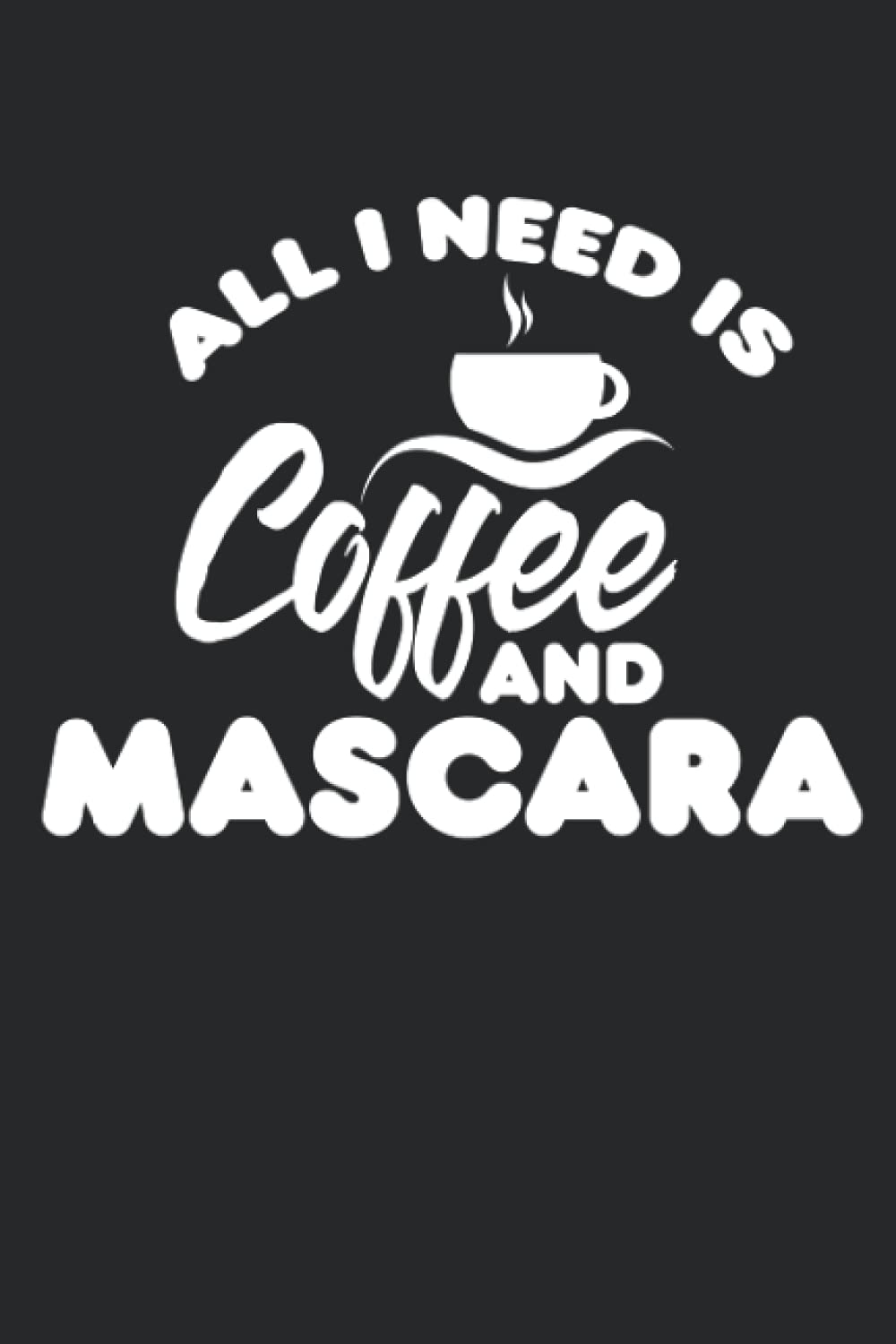 All I Need Is Coffee And Mascara: Journal, 100 Blank Lined Pages, Black Matte Softcover, 6 x 9 Notebook