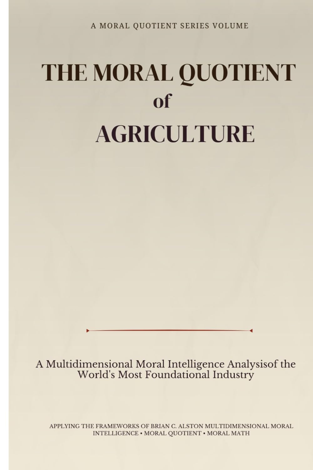 THE MORAL QUOTIENT OF AGRICULTURE: A Multidimensional Moral Intelligence Analysis of the World’s Most Foundational Industry