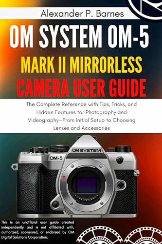 OM SYSTEM OM-5 Mark II Mirrorless Camera User Guide: The