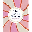 The Act of Sewing: How to Make and Modify Clothes to Wear Every Day