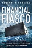 Financial Fiasco: How America's Infatuation with Home Ownership and Easy Money Created the Economic Crisis