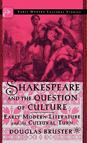 Shakespeare and the Question of Culture: Early Modern Literature and the Cultural Turn