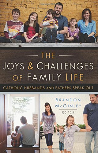 The Joys and Challenges of Family Life: Catholic Husbands and Fathers Speak Out