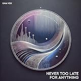 Never too late for anything