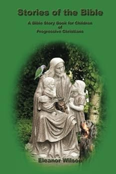 Stories of the Bible: A Bible Story Book for Children of Progressive Christians