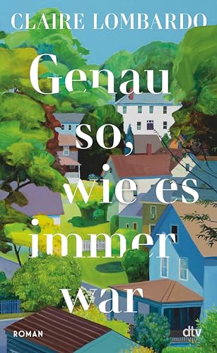 Genau so, wie es immer war: Roman | »Eine bewegende Auseinandersetzung mit Ehe, Mutterschaft und dem weiblichen Ich.« Bonnie Garmus (German Edition)