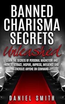 Paperback Banned Charisma Secrets Unleashed: Learn The Secrets Of Personal Magnetism And How To Attract, Inspire, Impress, Influence And Energize Anyone On Comm Book