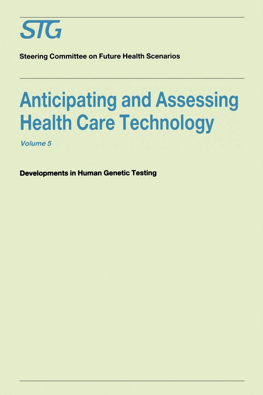 Anticipating and Assessing Health Care Technology, Volume 5: Developments in Human Genetic Testing A Report commissioned by the Steering Committee on Future Health Scenarios
