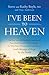 I've Been to Heaven: The True Story of a Husband's Supernatural Near-Death Experience of the Afterlife, His Wife's Prayer That Brought Him Back, and God's Message of Hope for the World