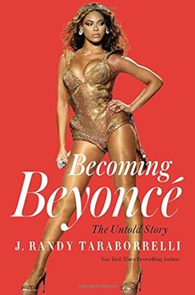 Becoming Beyonce: The Untold Story By J. Randy Taraborrelli