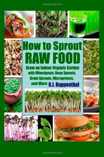By R.J. Ruppenthal How to Sprout Raw Food: Grow an Indoor Organic Garden with Wheatgrass, Bean Sprouts, Grain Sprouts, [Paperback]