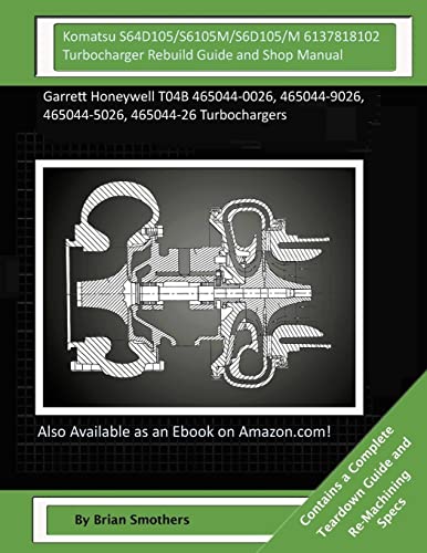 Komatsu S64D105/S6105M/S6D105/M 6137818102 Turbocharger Rebuild Guide and Shop M: Garrett Honeywell T04B 465044-0026, 465044-9026, 465044-5026, 465044-26 Turbochargers