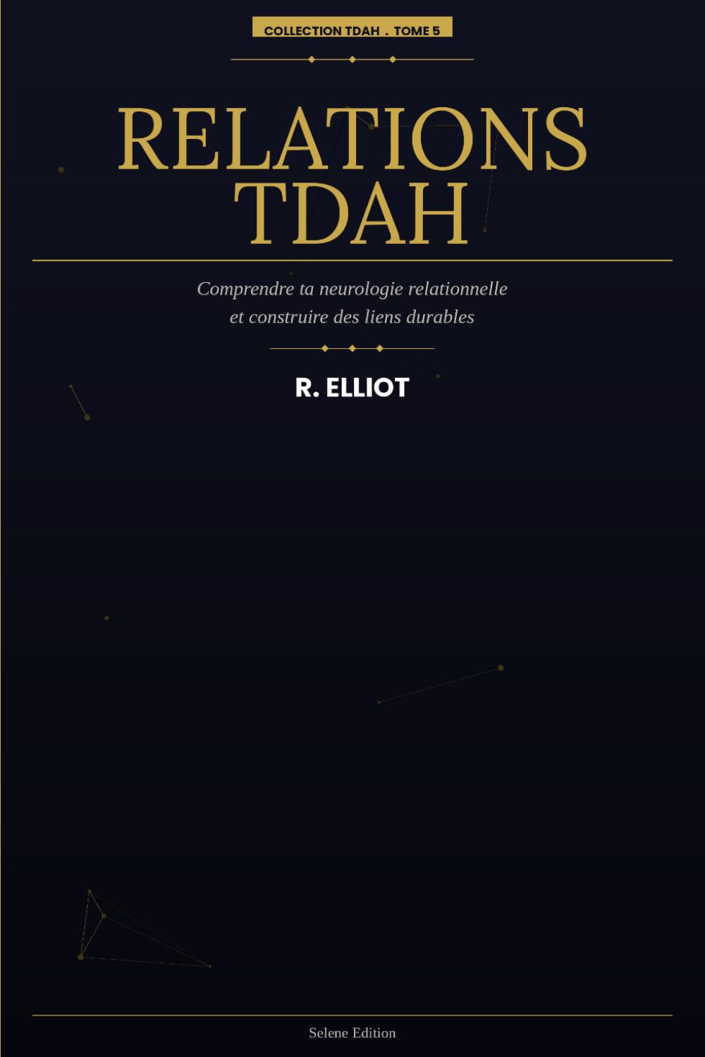 Relations TDAH: Comprendre ta neurologie relationnelle, mieux communiquer et construire des liens durables (Collection TDAH — Selene Édition)