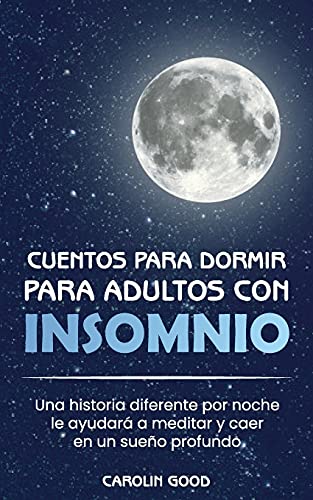 Cuentos para dormir para adultos con insomnio: Una historia diferente por noche le ayudará a meditar y caer en un sueño profundo