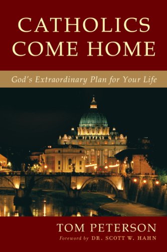 Catholics Come Home: God's Extraordinary Plan for Your Life