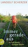 Immer geradeaus: Zu Fuß durch Europas Osten - Landolf Scherzer 