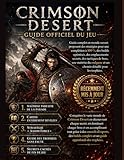  CRIMSON DESERT GUIDE OFFICIEL DU JEU: Guide complet pour jeux en monde ouvert, avec stratégies, configurations, secrets et tactiques pour vaincre les ... des illustrations et des cartes claires.