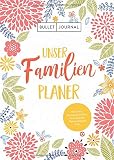 Bullet Journal – Unser Familienplaner: Mit Stiftehalter, Leseband und Verschlussband: Alle Termine im Blick: Mit viel Platz zum Eintragen, ... und Geschenkelisten, Ferienkalender und Co.