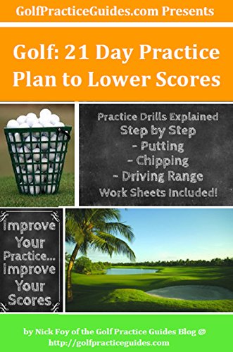Golf: 21 Day Practice Plan to Lower Scores: Step by Step Practices & Worksheets