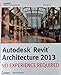 Autodesk Revit Architecture 2013: No Experience Required