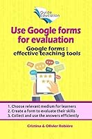 Use Google forms for evaluation: Google forms and quizzes as effective educational tools 1796493961 Book Cover