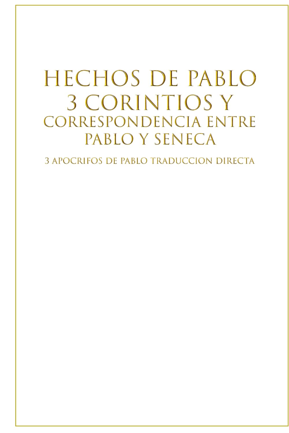 Hechos de Pablo - 3 Corintios - Correspondencia entre Pablo y Séneca: 3 Libros "apócrifos" del Apóstol Pablo Traducción directa