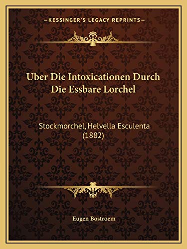 Uber Die Intoxicationen Durch Die Essbare Lorchel: Stockmorchel, Helvella Esculenta (1882)