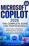 MICROSOFT COPILOT 2026 The Complete Guide for Professionals: Build an AI-Powered Productivity System in Just 7 Days and Save Hours Every Week (English Edition)