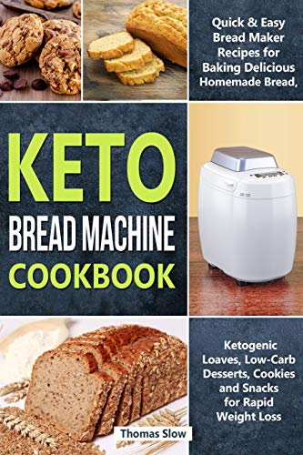 Keto Bread Machine Cookbook: Quick & Easy Bread Maker Recipes for Baking Delicious