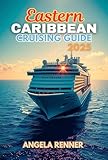 Eastern Caribbean Cruising Guide 2025: Top Attractions, Day Trips, Hidden Gems, and Essential Travel Tips (Top Notch Cruising Companion Book 4)
