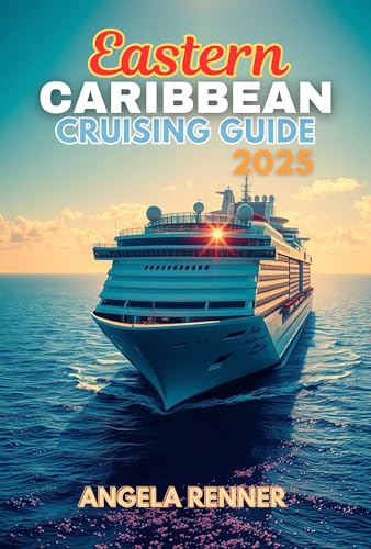 Eastern Caribbean Cruising Guide 2025: Top Attractions, Day Trips, Hidden Gems, and Essential Travel Tips (Top Notch Cruising Companion Book 4)
