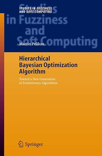 Hierarchical Bayesian Optimization Algorithm: Toward a New Generation of Evolutionary Algorithms: 170 (Studies in Fuzziness and Soft Computing)