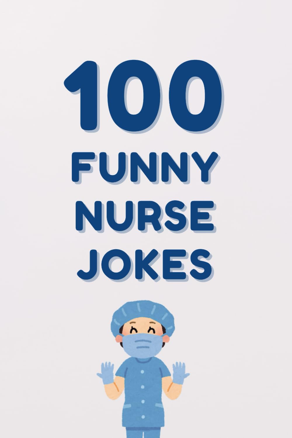 100 Funny Nurse Jokes: A Clean and Hilarious Gift Book for Nursing Students, Healthcare Workers, and Medical Professionals (Clean & Funny Joke Books)