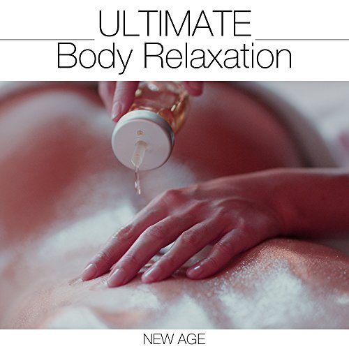 Ultimate Body Relaxation - the Best New Age Music with Tranquil, Dreamy Electronica and Blissed-out Lullaby-like Ambient Music