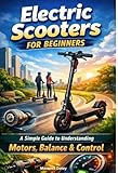 Electric Scooters For Beginners: A Simple Guide to Understanding Motors, Balance & Control (The Tech Smart Guide Series)