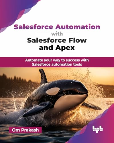 Salesforce Automation with Salesforce Flow and Apex: Automate your way