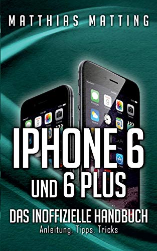 iPhone 6 und 6 plus - das inoffizielle Handbuch.: Anleitung, Tipps, Tricks iPhone 6 und 6 plus - das inoffizielle Handbuch.: Anleitung, Tipps, Tricks