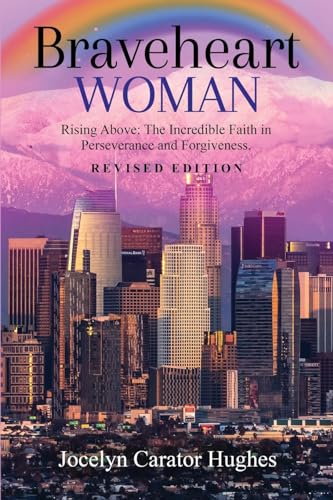 Braveheart Woman: Rising Above: The Incredible Faith in Perseverance and Forgiveness.