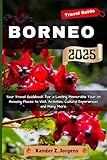 Borneo Travel Guide: Your Travel Guidebook for a Lasting Memorable Tour on Amazing Places to Visit, Activities, Cultural Experiences and Many More. (A Travel Adventure Guide Series)