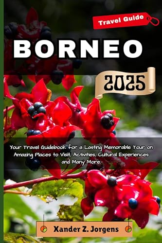 Borneo Travel Guide: Your Travel Guidebook for a Lasting Memorable Tour on Amazing Places to Visit, Activities, Cultural Experiences and Many More. (A Travel Adventure Guide Series)