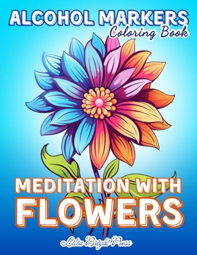 Meditation with Flowers: Alcohol Marker-Friendly Coloring Book with Easy and Bold Floral Patterns: Stress-Relief Coloring for Adults, Seniors, and ... Single-Sided Pages for a Relaxing Experience
