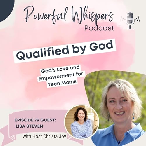 EP 79: Qualified by God - God's Love and Empowerment for Teen Moms with guest Lisa Steven