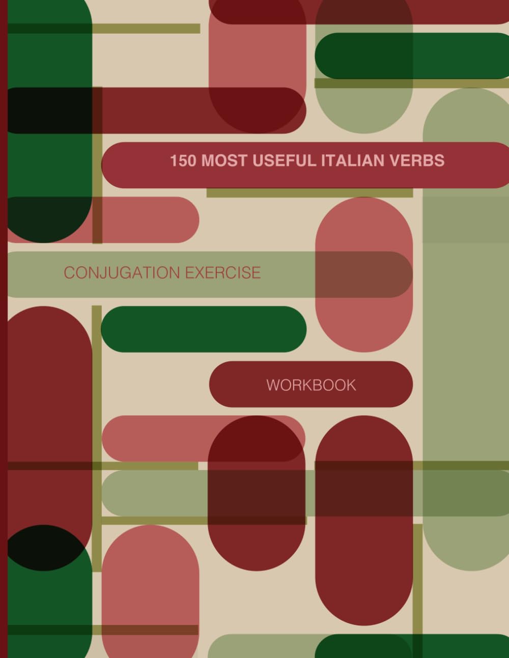 150 Most Useful Italian Verbs Conjugation Exercise Workbook: Easy way to learn language