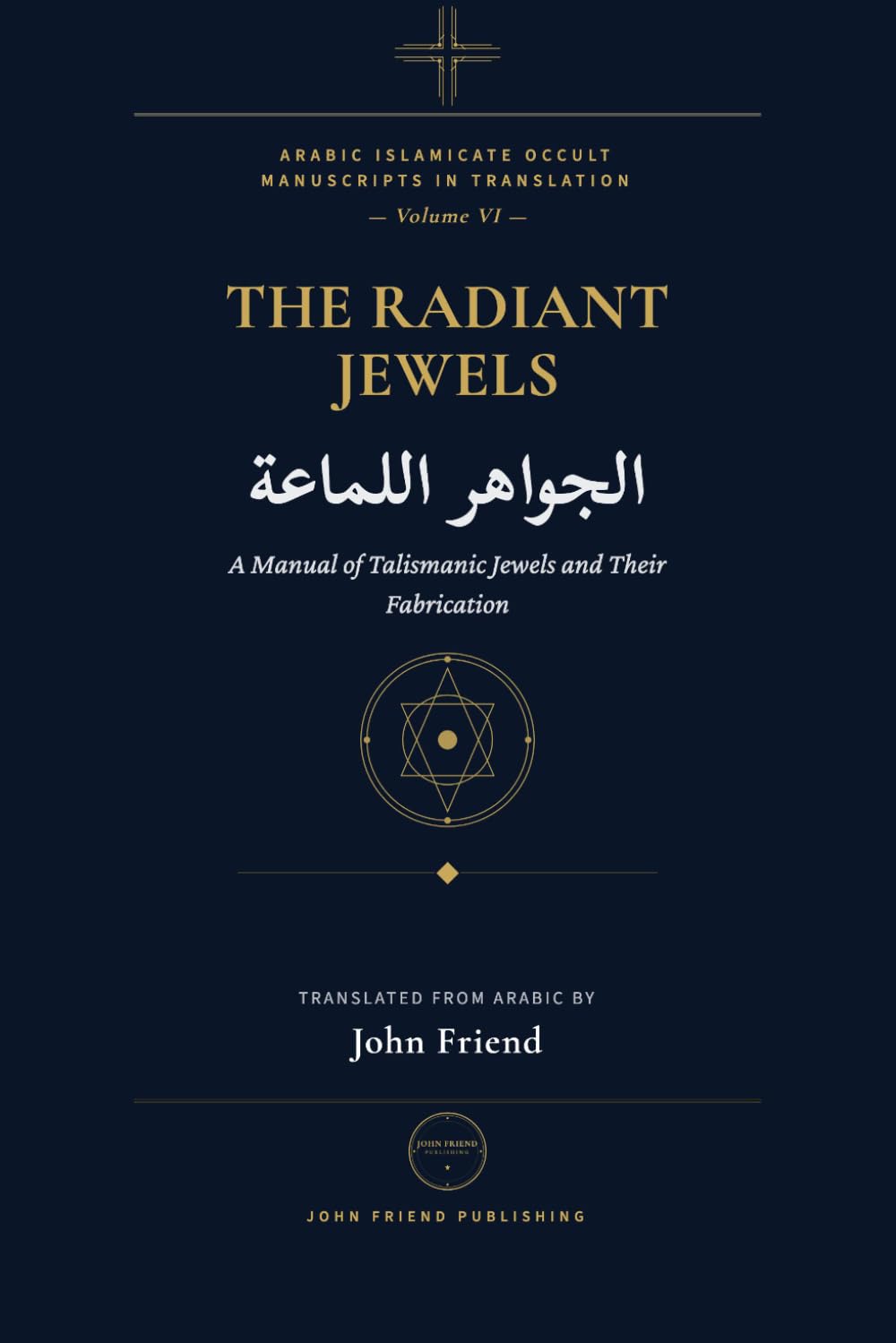 The Radiant Jewels for Summoning the Kings of Jinn at the Right Time and Hour (al-Jawahir al-Lamma'a): An Arabic Grimoire of Planetary Hours and Jinn ... Islamicate Occult Manuscripts in Translation)