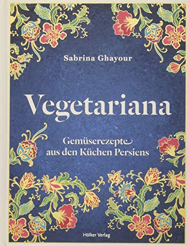 Vegetariana: Gemüserezepte aus den Küchen Persiens