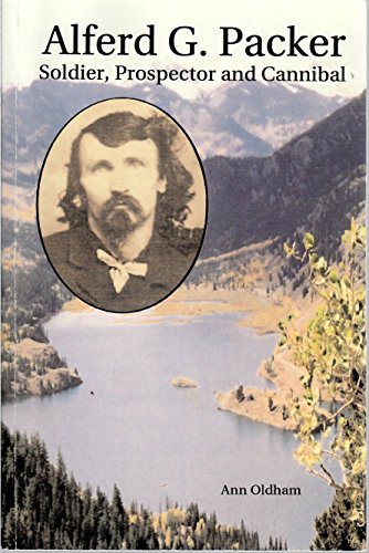 Alferd G. Packer: Soldier, Prospector, and Cann... 1591969026 Book Cover