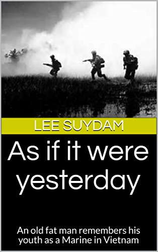 As if it were yesterday: An old fat man remembers his youth as a Marine in Vietnam