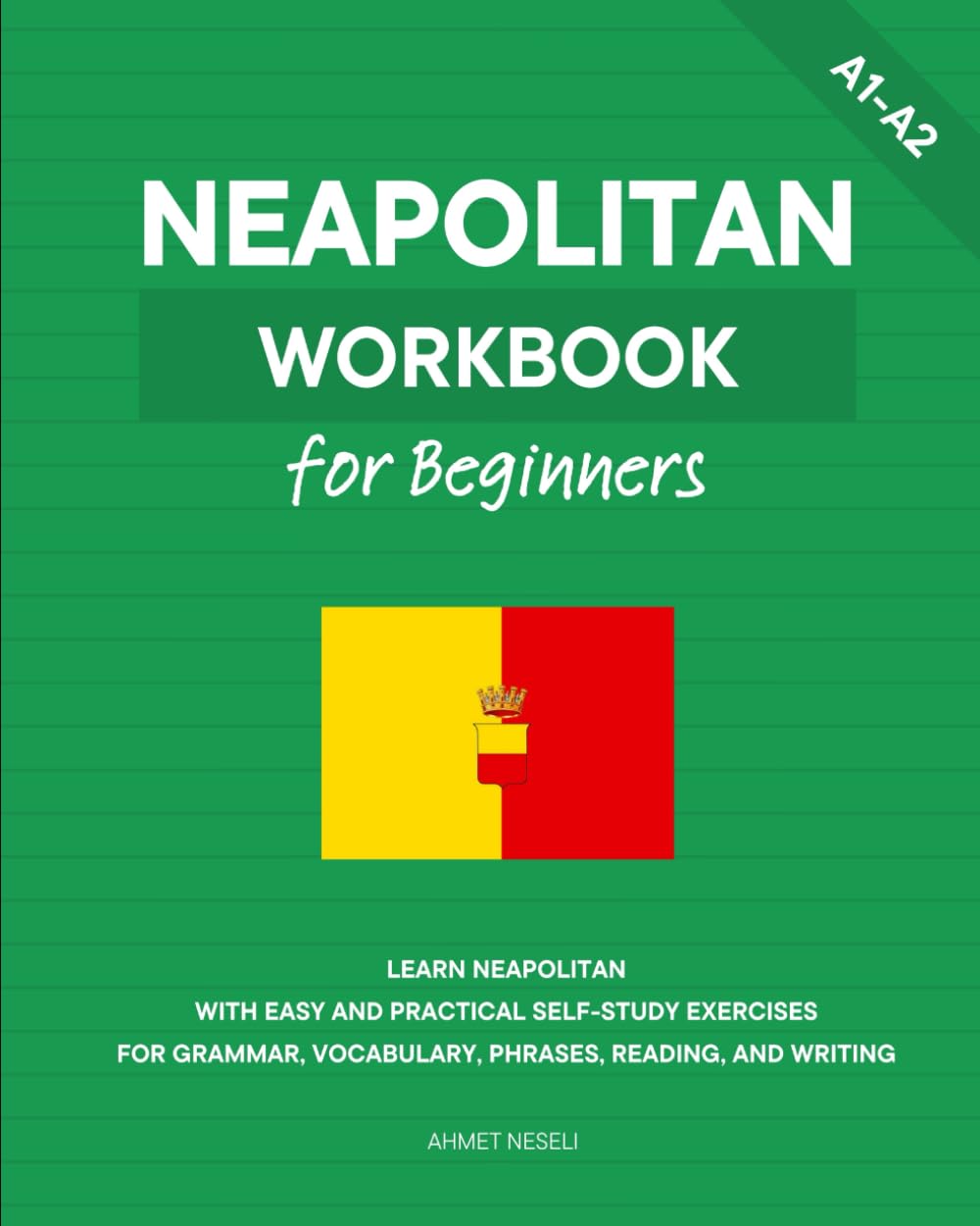 Neapolitan Workbook for Beginners: Learn Neapolitan with Easy and Practical Self-Study Exercises for Grammar, Vocabulary, Phrases, Reading, and Writing